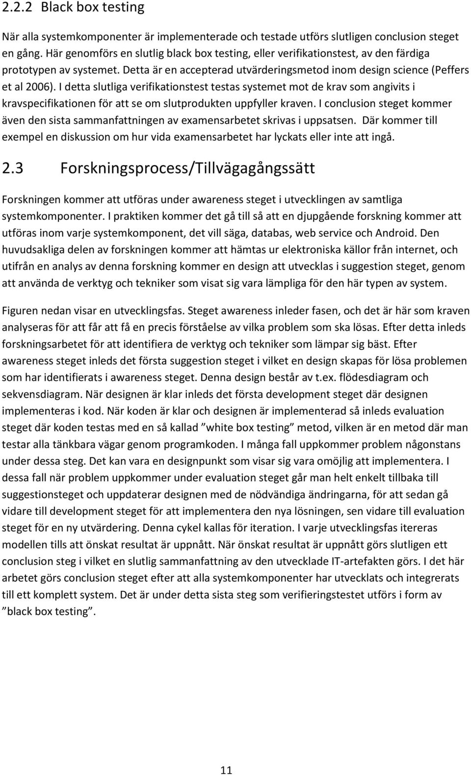 I detta slutliga verifikationstest testas systemet mot de krav som angivits i kravspecifikationen för att se om slutprodukten uppfyller kraven.