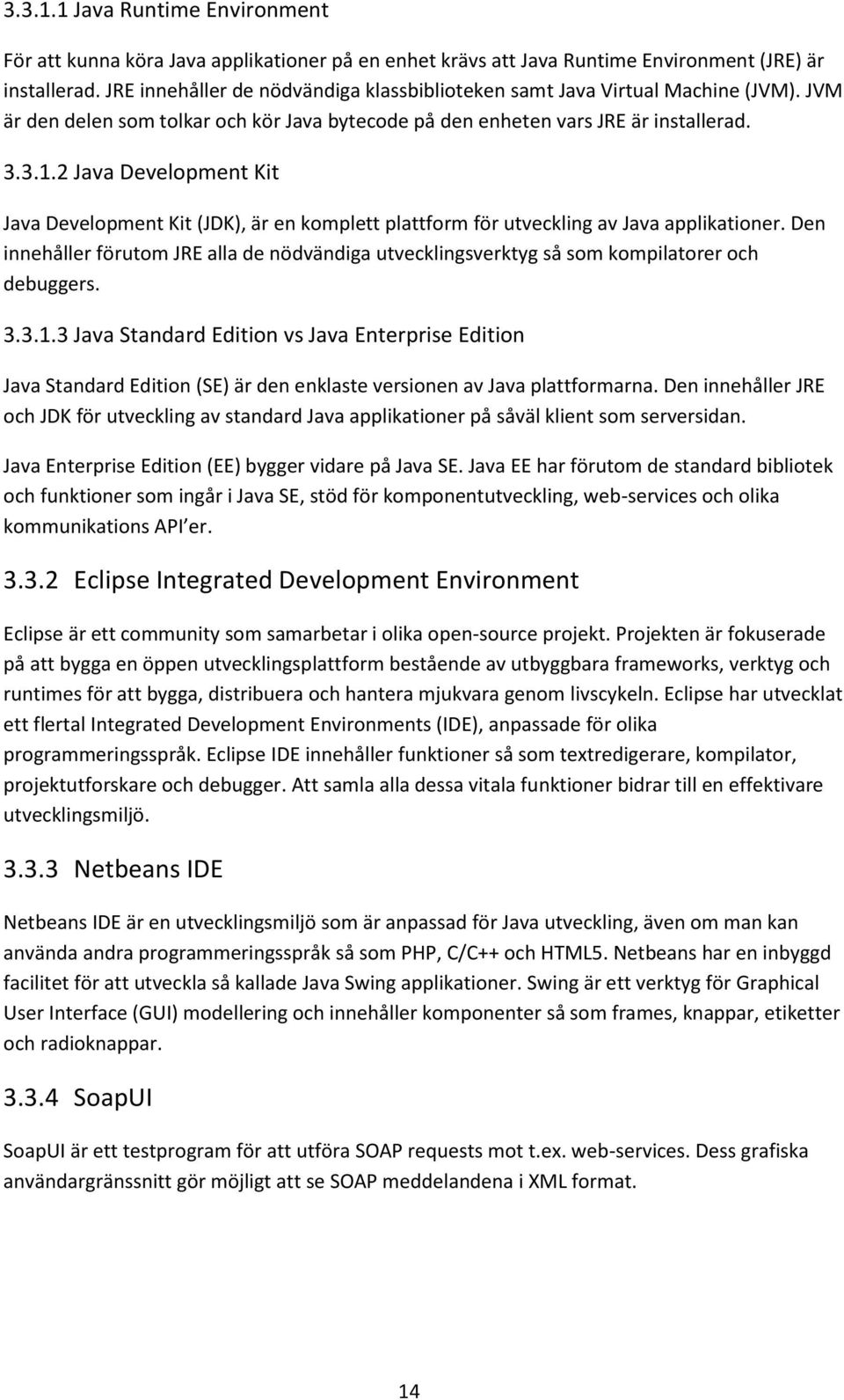 2 Java Development Kit Java Development Kit (JDK), är en komplett plattform för utveckling av Java applikationer.