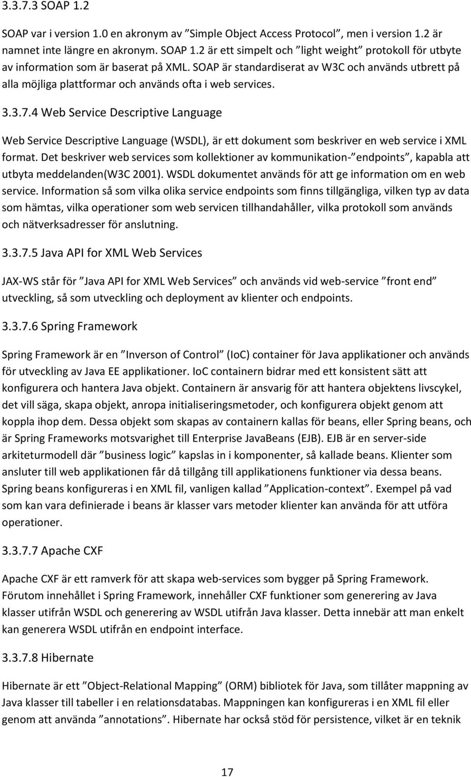 4 Web Service Descriptive Language Web Service Descriptive Language (WSDL), är ett dokument som beskriver en web service i XML format.