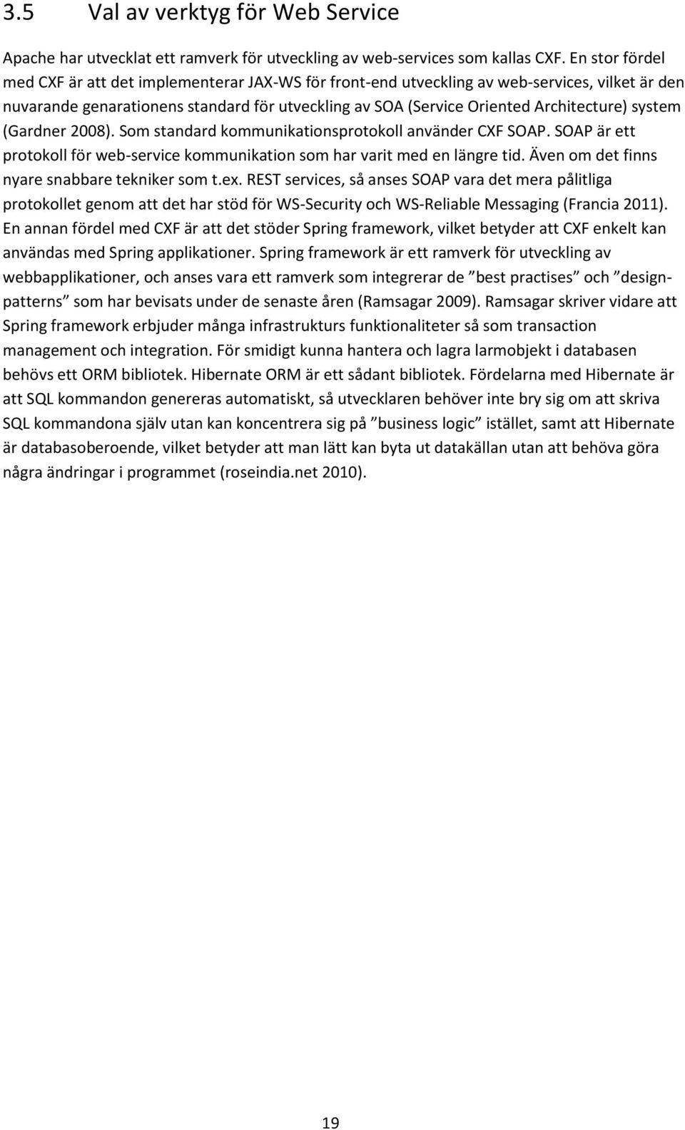 system (Gardner 2008). Som standard kommunikationsprotokoll använder CXF SOAP. SOAP är ett protokoll för web-service kommunikation som har varit med en längre tid.