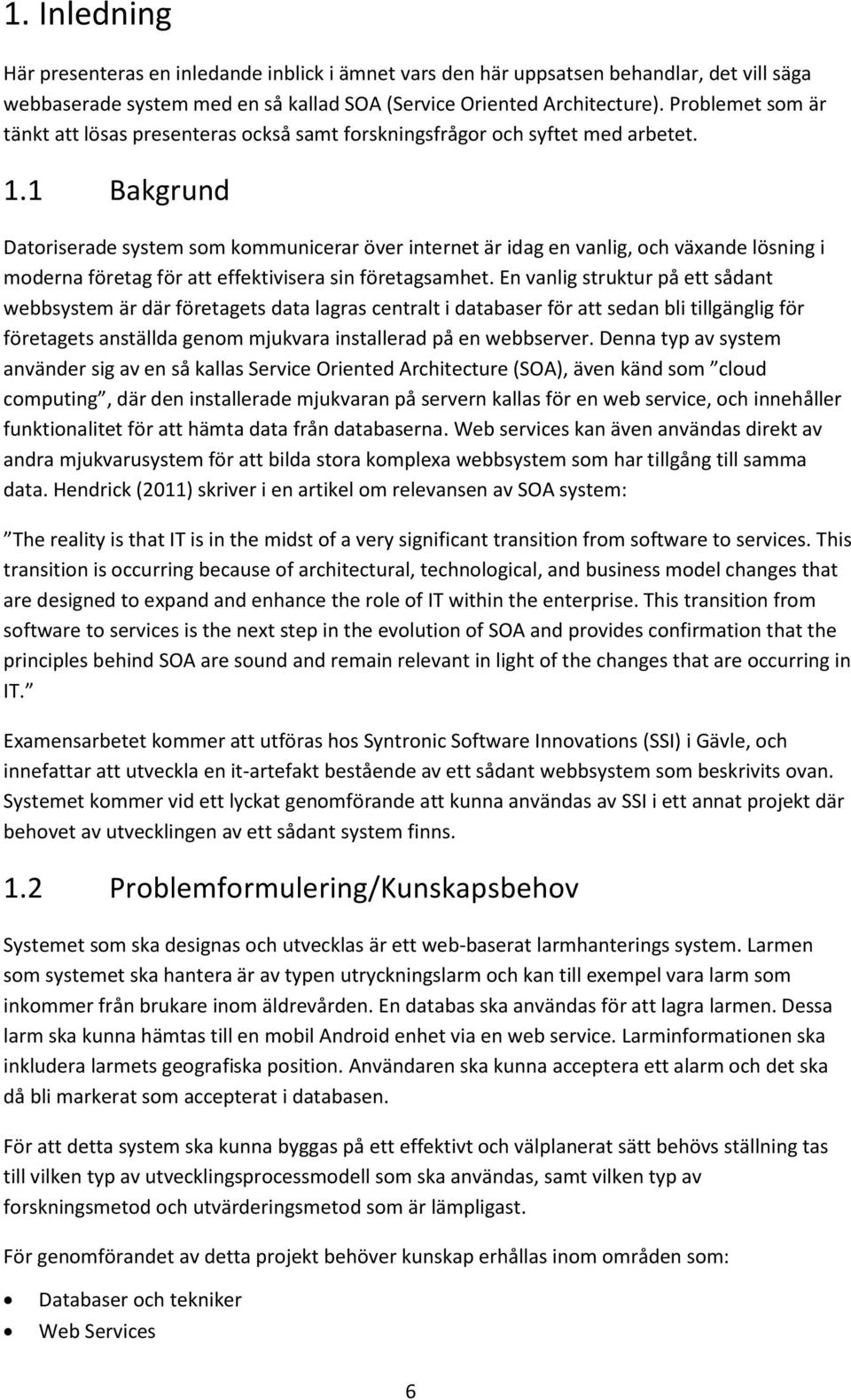 1 Bakgrund Datoriserade system som kommunicerar över internet är idag en vanlig, och växande lösning i moderna företag för att effektivisera sin företagsamhet.