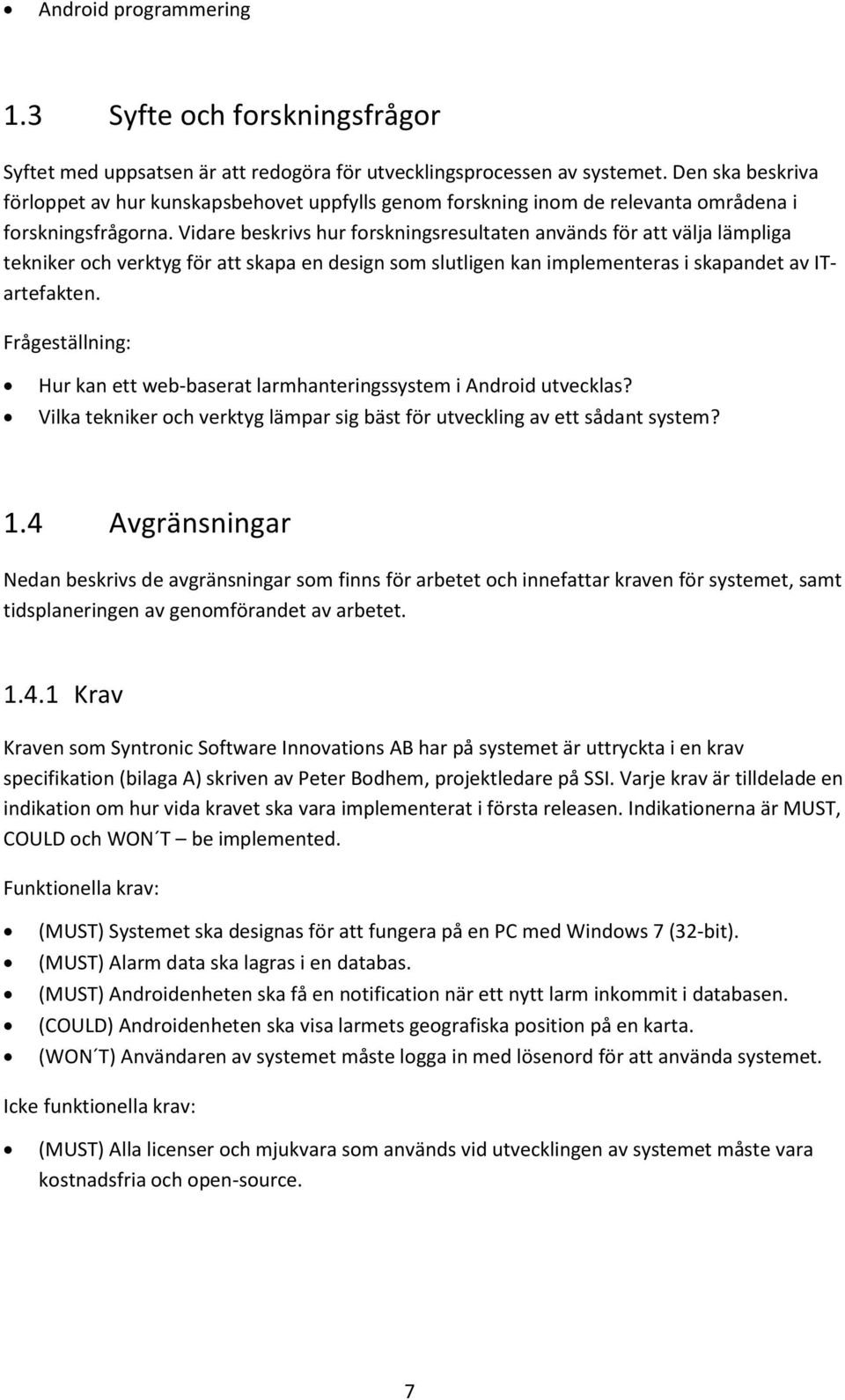 Vidare beskrivs hur forskningsresultaten används för att välja lämpliga tekniker och verktyg för att skapa en design som slutligen kan implementeras i skapandet av ITartefakten.