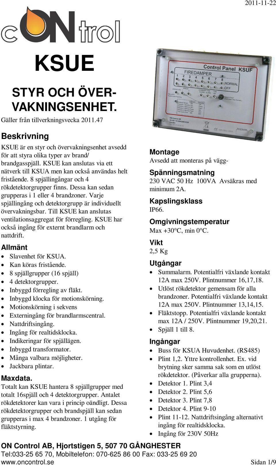 Varje spjällingång och detektorgrupp är individuellt övervakningsbar. Till KSUE kan anslutas ventilationsaggregat för förregling. KSUE har också ingång för externt brandlarm och nattdrift.