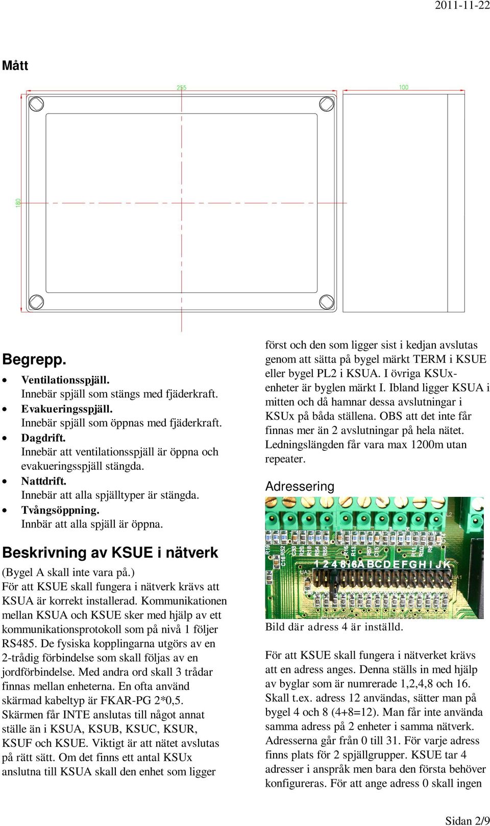 Beskrivning av KSUE i nätverk (Bygel A skall inte vara på.) För att KSUE skall fungera i nätverk krävs att KSUA är korrekt installerad.