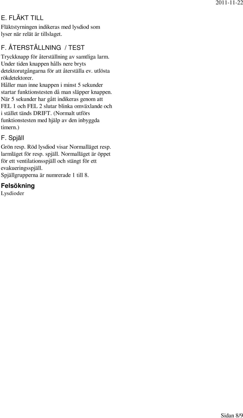 När 5 sekunder har gått indikeras genom att FEL 1 och FEL 2 slutar blinka omväxlande och i stället tänds DRIFT. (Normalt utförs funktionstesten med hjälp av den inbyggda timern.) F. Spjäll Grön resp.