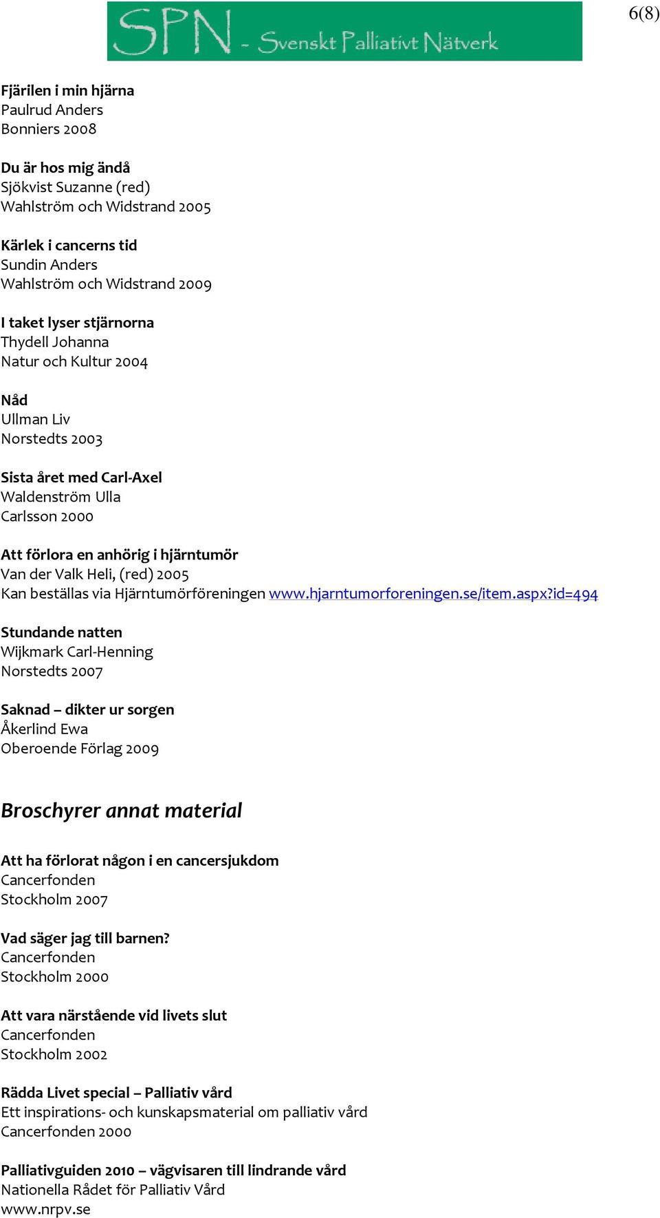 (red) 2005 Kan beställas via Hjärntumörföreningen www.hjarntumorforeningen.se/item.aspx?