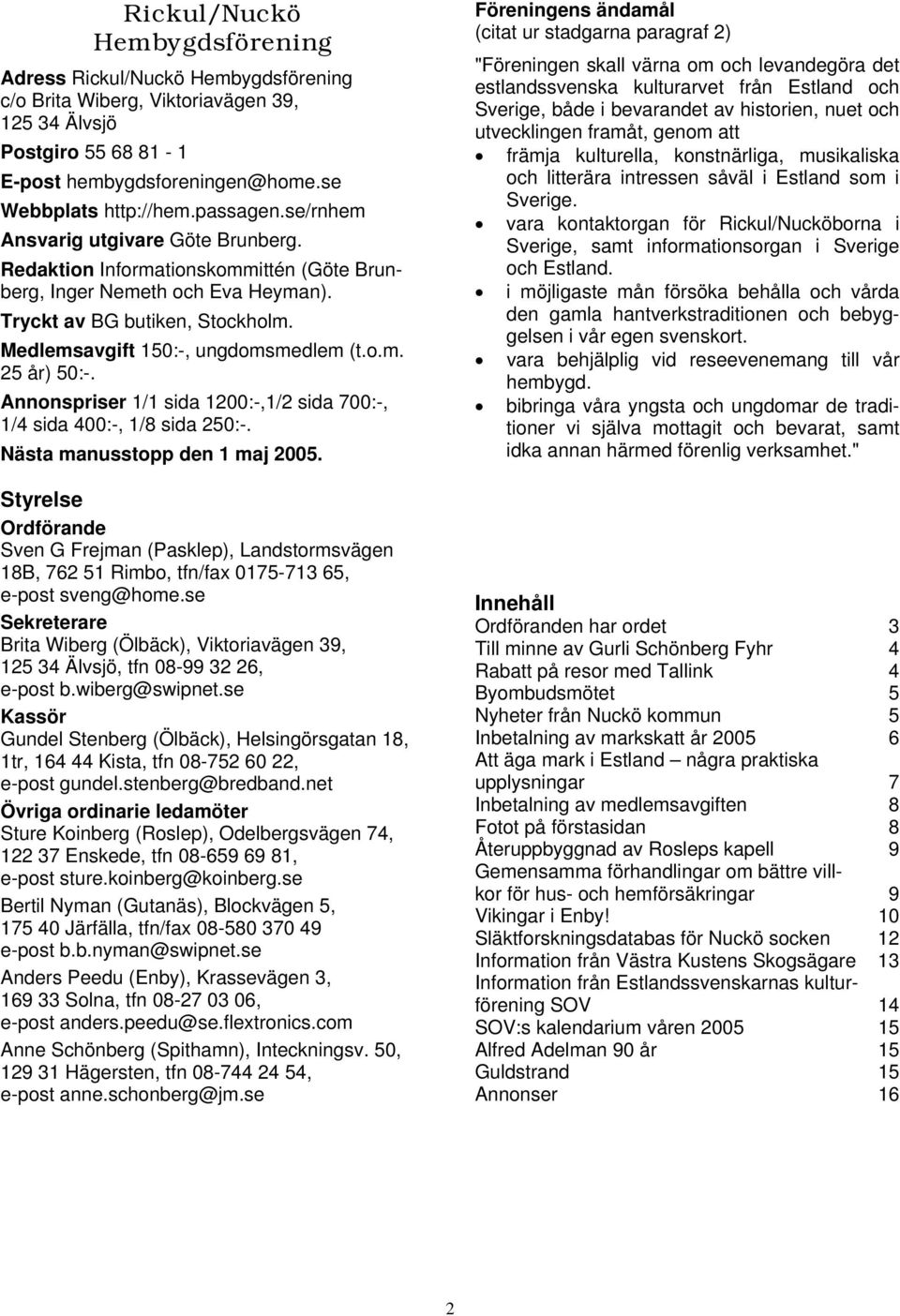 o.m. 25 år) 50:-. Annonspriser 1/1 sida 1200:-,1/2 sida 700:-, 1/4 sida 400:-, 1/8 sida 250:-. Nästa manusstopp den 1 maj 2005.