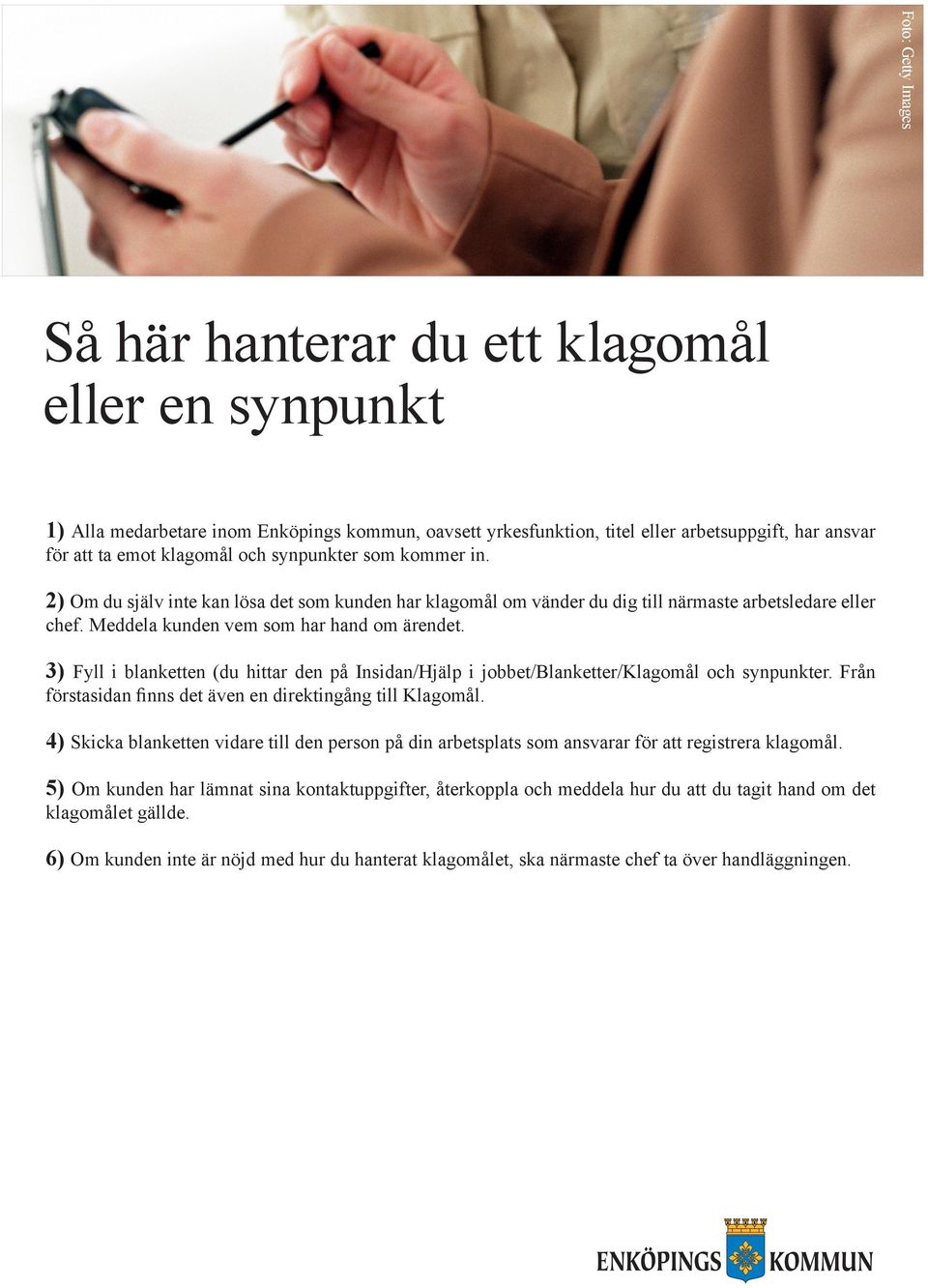 3) Fyll i blanketten (du hittar den på Insidan/Hjälp i jobbet/blanketter/klagomål och synpunkter. Från förstasidan finns det även en direktingång till Klagomål.