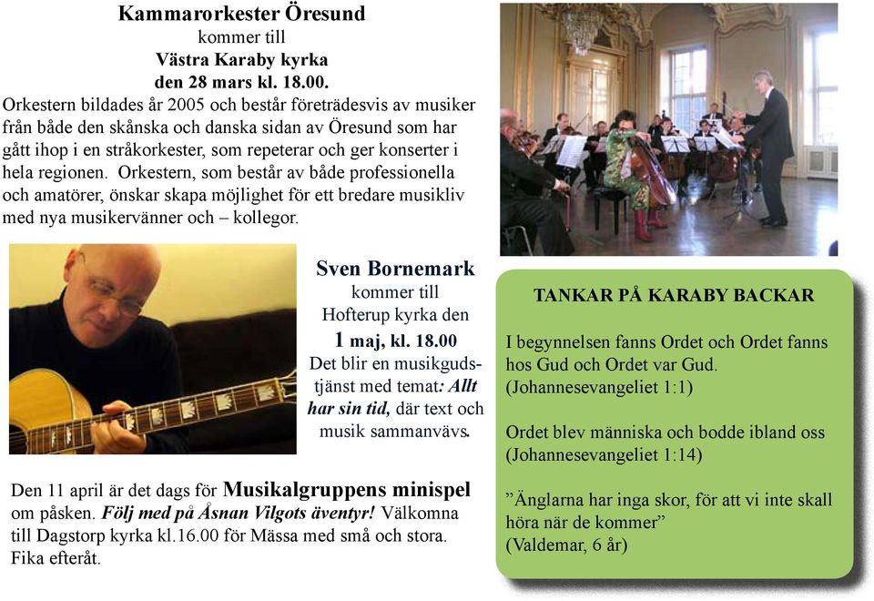 Orkestern, som består av både professionella och amatörer, önskar skapa möjlighet för ett bredare musikliv med nya musikervänner och kollegor. Sven Bornemark kommer till Hofterup kyrka den 1 maj, kl.