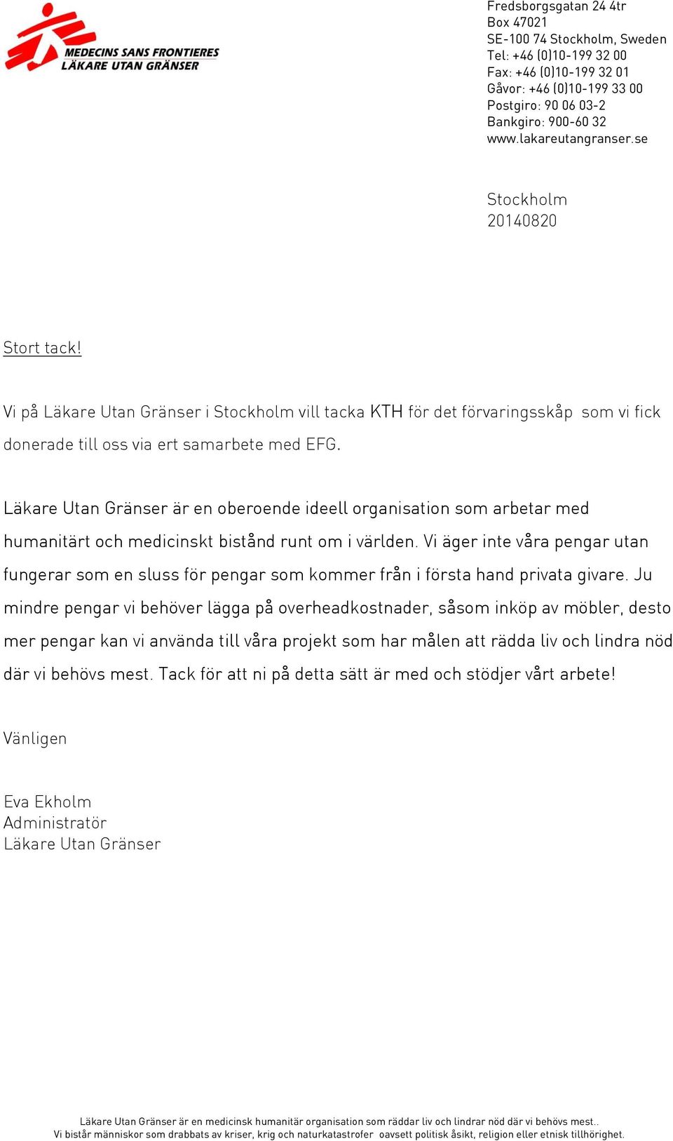 Läkare Utan Gränser är en oberoende ideell organisation som arbetar med humanitärt och medicinskt bistånd runt om i världen.