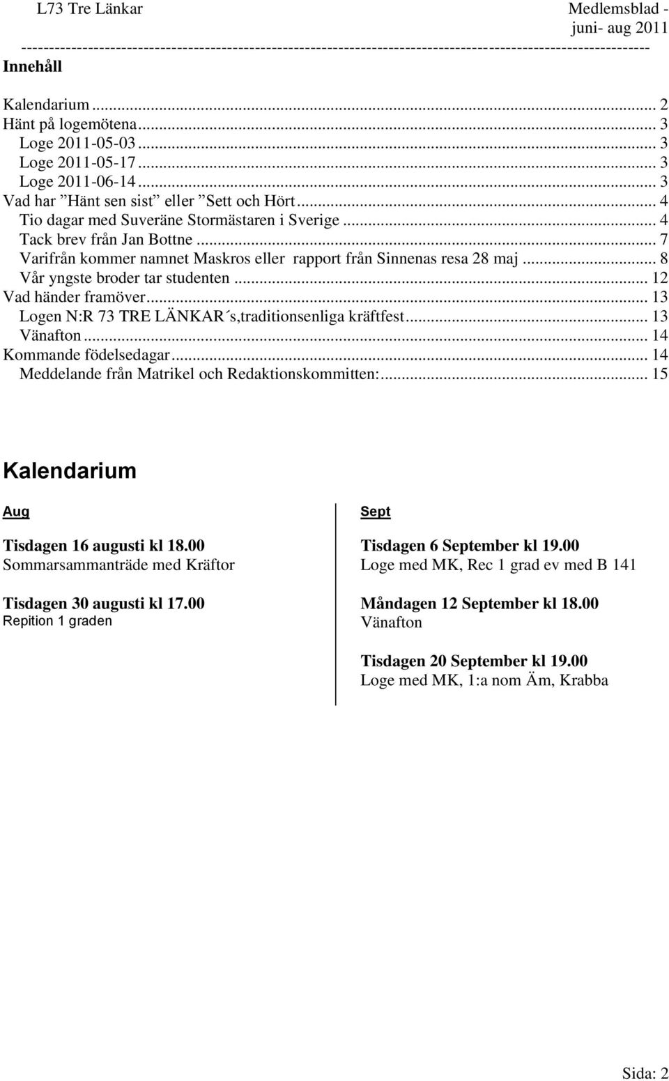 .. 12 Vad händer framöver... 13 Logen N:R 73 TRE LÄNKAR s,traditionsenliga kräftfest... 13 Vänafton... 14 Kommande födelsedagar... 14 Meddelande från Matrikel och Redaktionskommitten:.