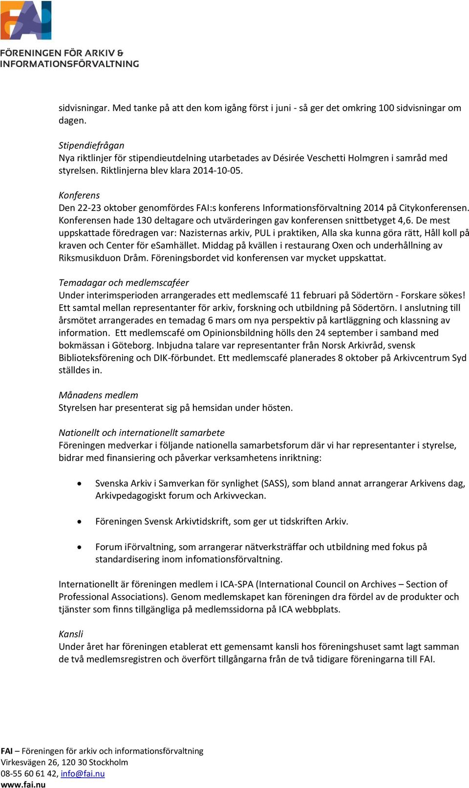 Konferens Den 22-23 oktober genomfördes FAI:s konferens Informationsförvaltning 2014 på Citykonferensen. Konferensen hade 130 deltagare och utvärderingen gav konferensen snittbetyget 4,6.