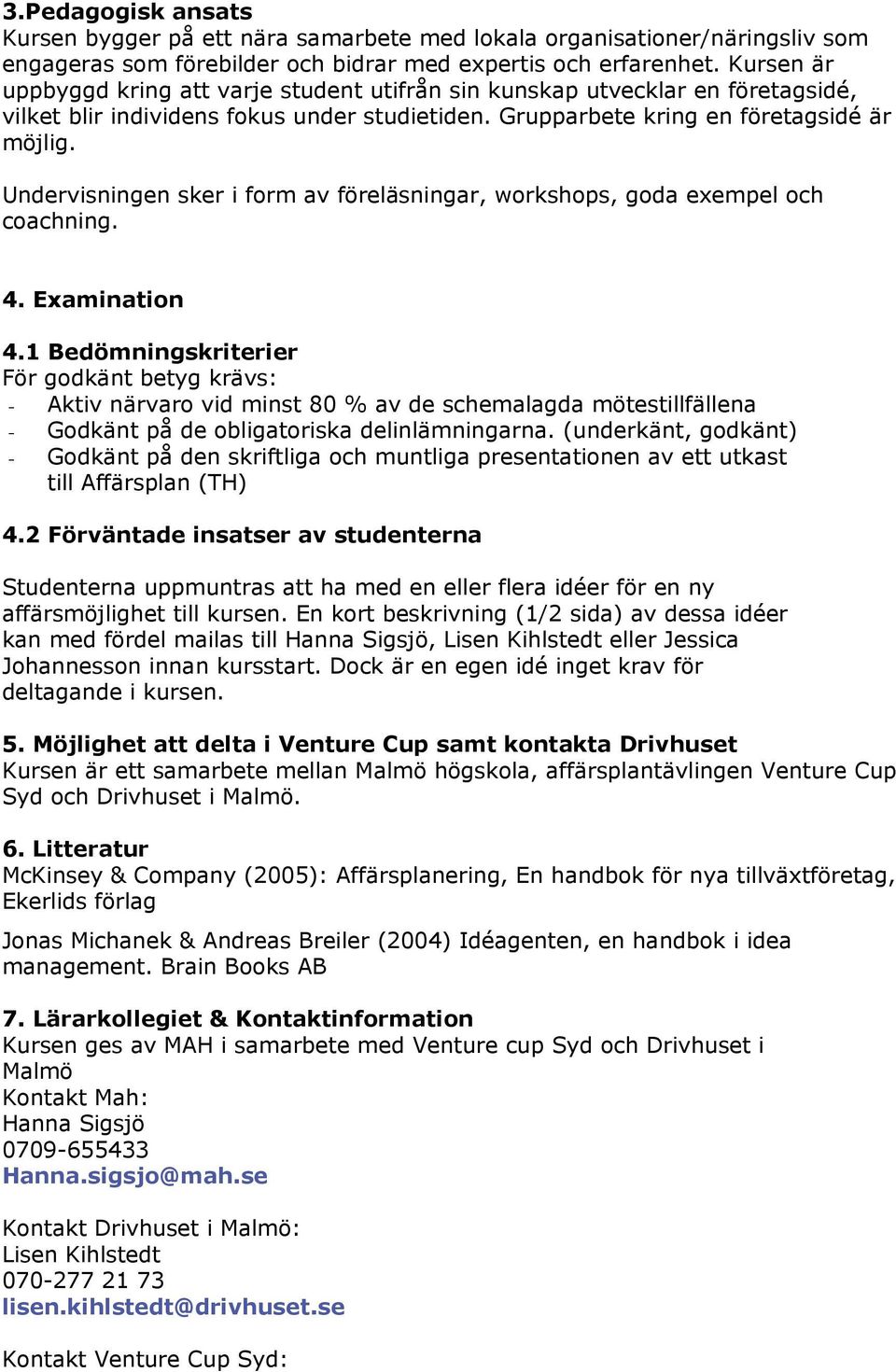 Undervisningen sker i form av ar, workshops, goda exempel och coachning. 4. Examination 4.