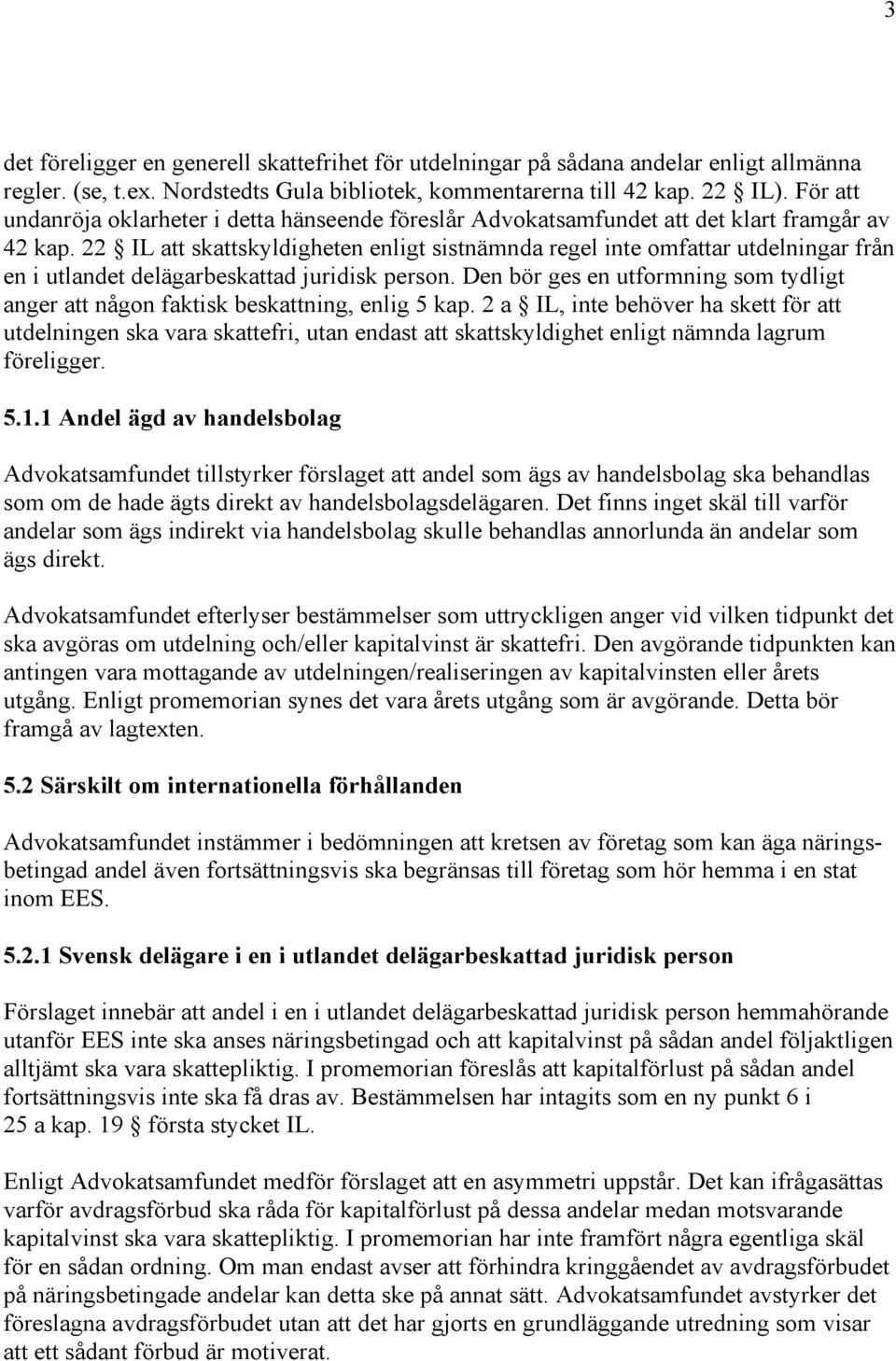 22 IL att skattskyldigheten enligt sistnämnda regel inte omfattar utdelningar från en i utlandet delägarbeskattad juridisk person.