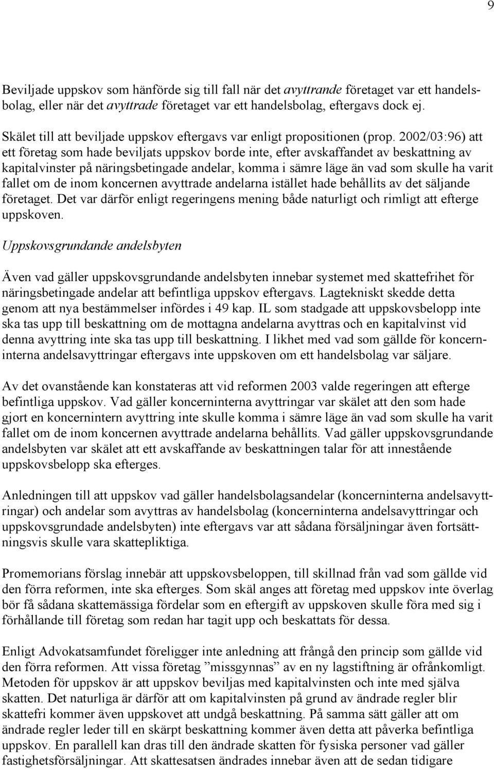 2002/03:96) att ett företag som hade beviljats uppskov borde inte, efter avskaffandet av beskattning av kapitalvinster på näringsbetingade andelar, komma i sämre läge än vad som skulle ha varit