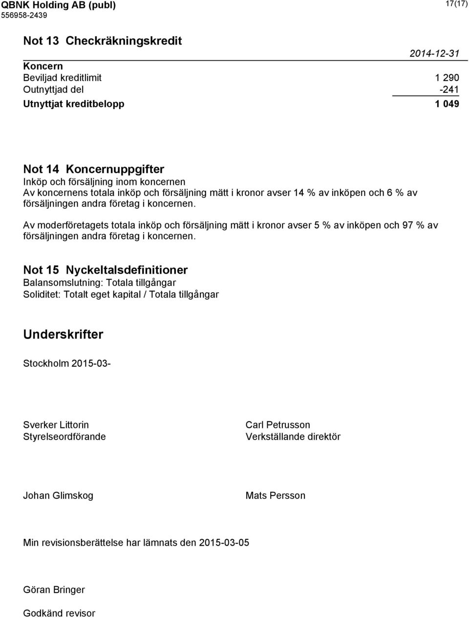 Av moderföretagets totala inköp och försäljning mätt i kronor avser 5 % av inköpen och 97 % av försäljningen andra företag i koncernen.