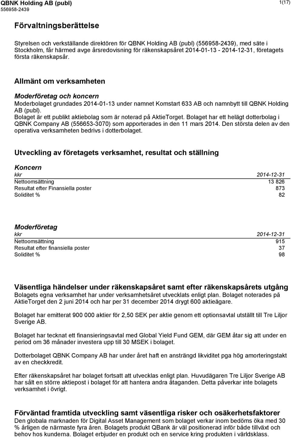 Bolaget är ett publikt aktiebolag som är noterad på AktieTorget. Bolaget har ett helägt dotterbolag i QBNK Company AB (556653-3070) som apporterades in den 11 mars 2014.