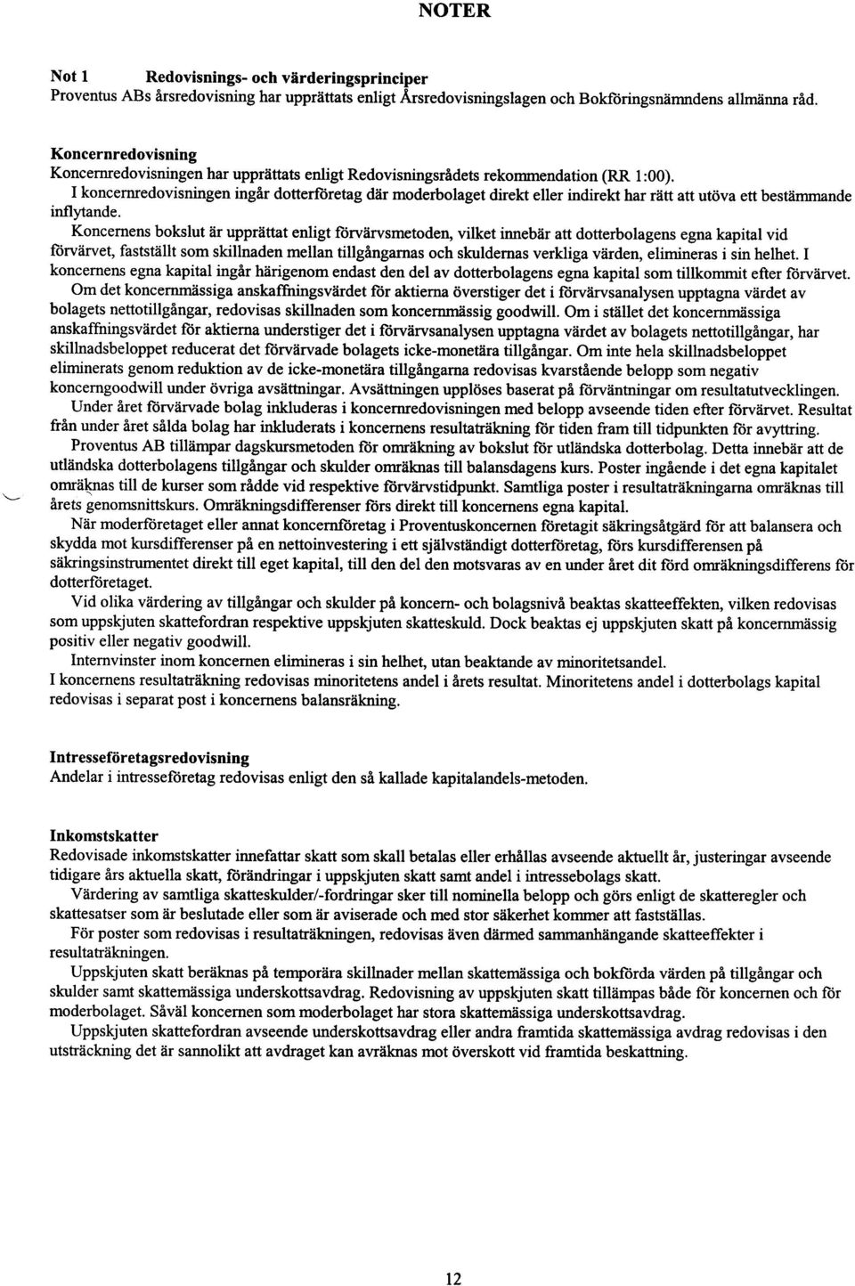 I koncernredovisningen ingår dotterföretag där moderbolaget direkt eller indirekt har rätt att utöva ett bestämmande inflytande.