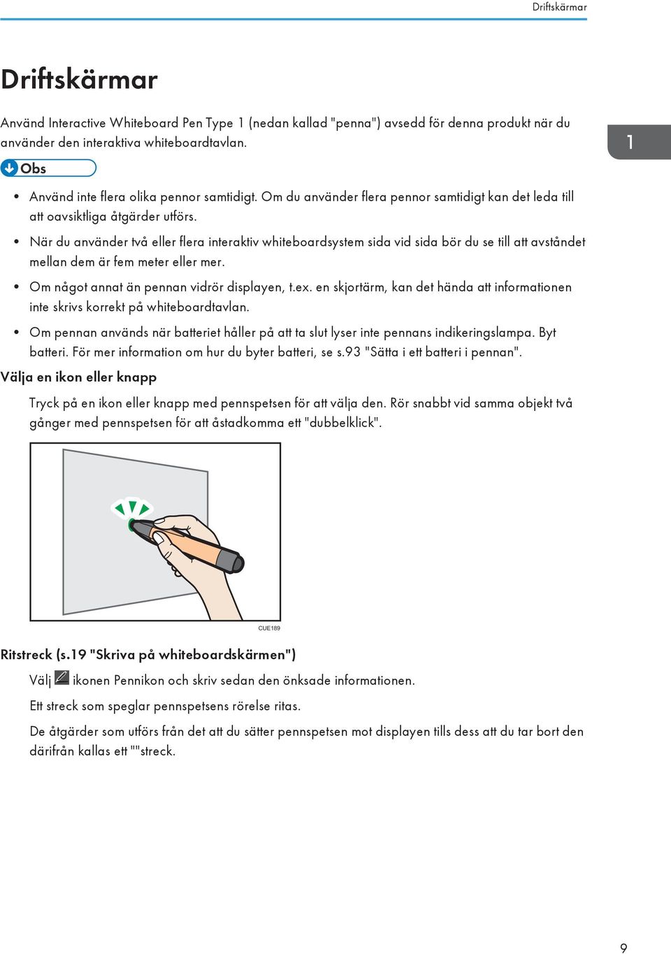 När du använder två eller flera interaktiv whiteboardsystem sida vid sida bör du se till att avståndet mellan dem är fem meter eller mer. Om något annat än pennan vidrör displayen, t.ex.