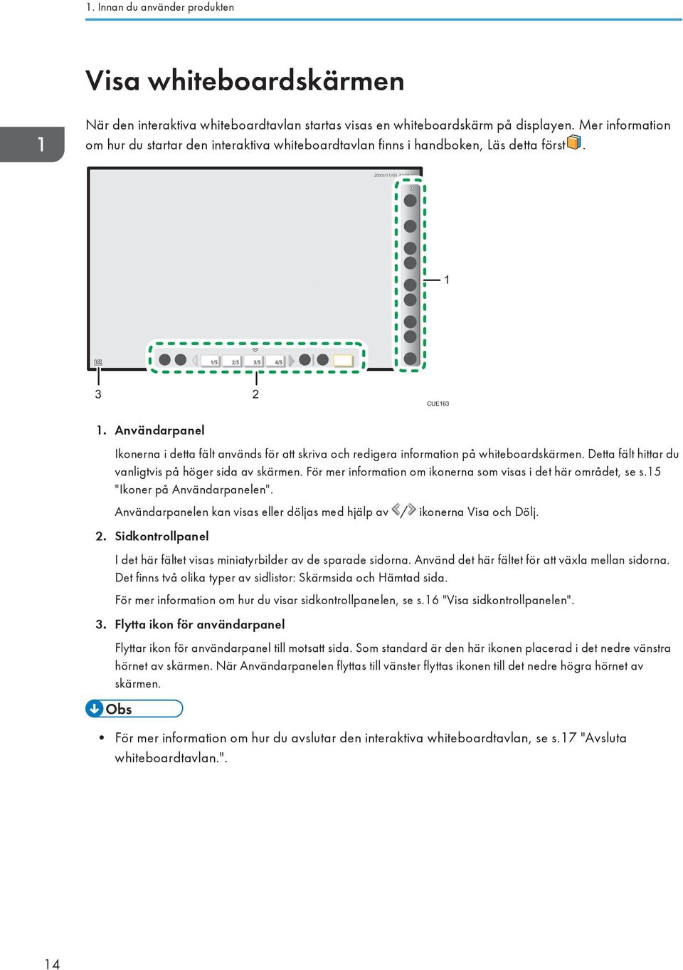 Användarpanel Ikonerna i detta fält används för att skriva och redigera information på whiteboardskärmen. Detta fält hittar du vanligtvis på höger sida av skärmen.