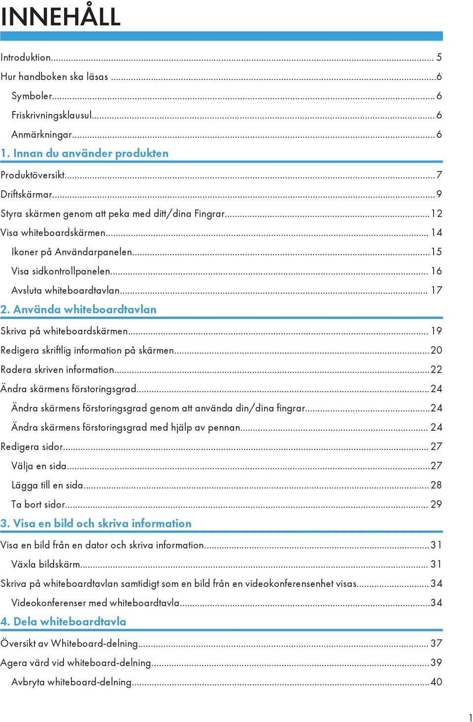 Använda whiteboardtavlan Skriva på whiteboardskärmen... 19 Redigera skriftlig information på skärmen...20 Radera skriven information...22 Ändra skärmens förstoringsgrad.