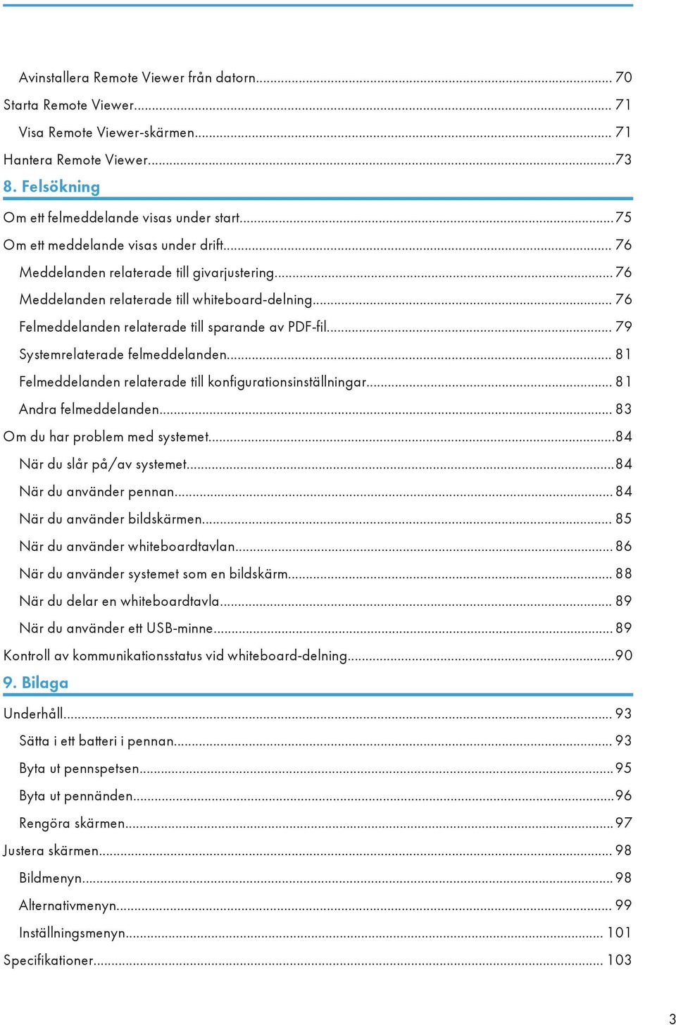 .. 79 Systemrelaterade felmeddelanden... 81 Felmeddelanden relaterade till konfigurationsinställningar... 81 Andra felmeddelanden... 83 Om du har problem med systemet...84 När du slår på/av systemet.