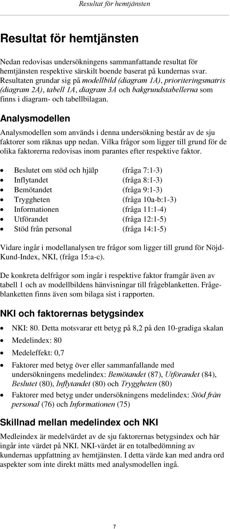 Analysmodellen Analysmodellen som används i denna undersökning består av de sju faktorer som räknas upp nedan.