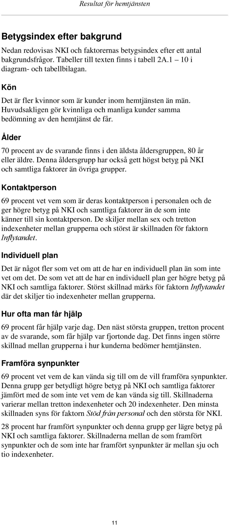 Ålder 70 procent av de svarande finns i den äldsta åldersgruppen, 80 år eller äldre. Denna åldersgrupp har också gett högst betyg på NKI och samtliga faktorer än övriga grupper.