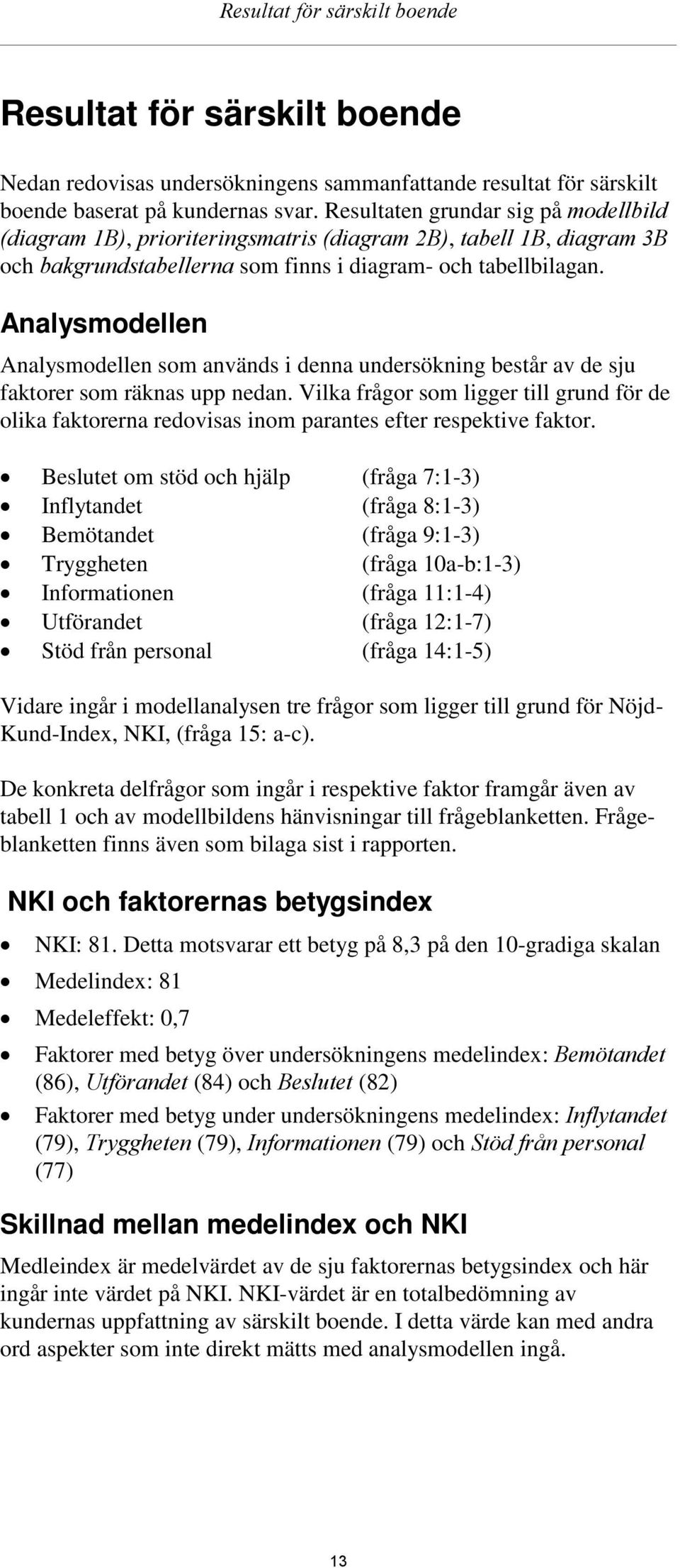 Analysmodellen Analysmodellen som används i denna undersökning består av de sju faktorer som räknas upp nedan.