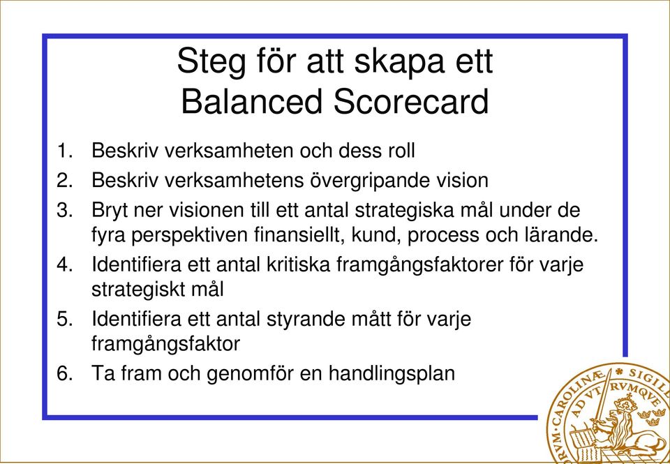 Bryt ner visionen till ett antal strategiska mål under de fyra perspektiven finansiellt, kund, process och