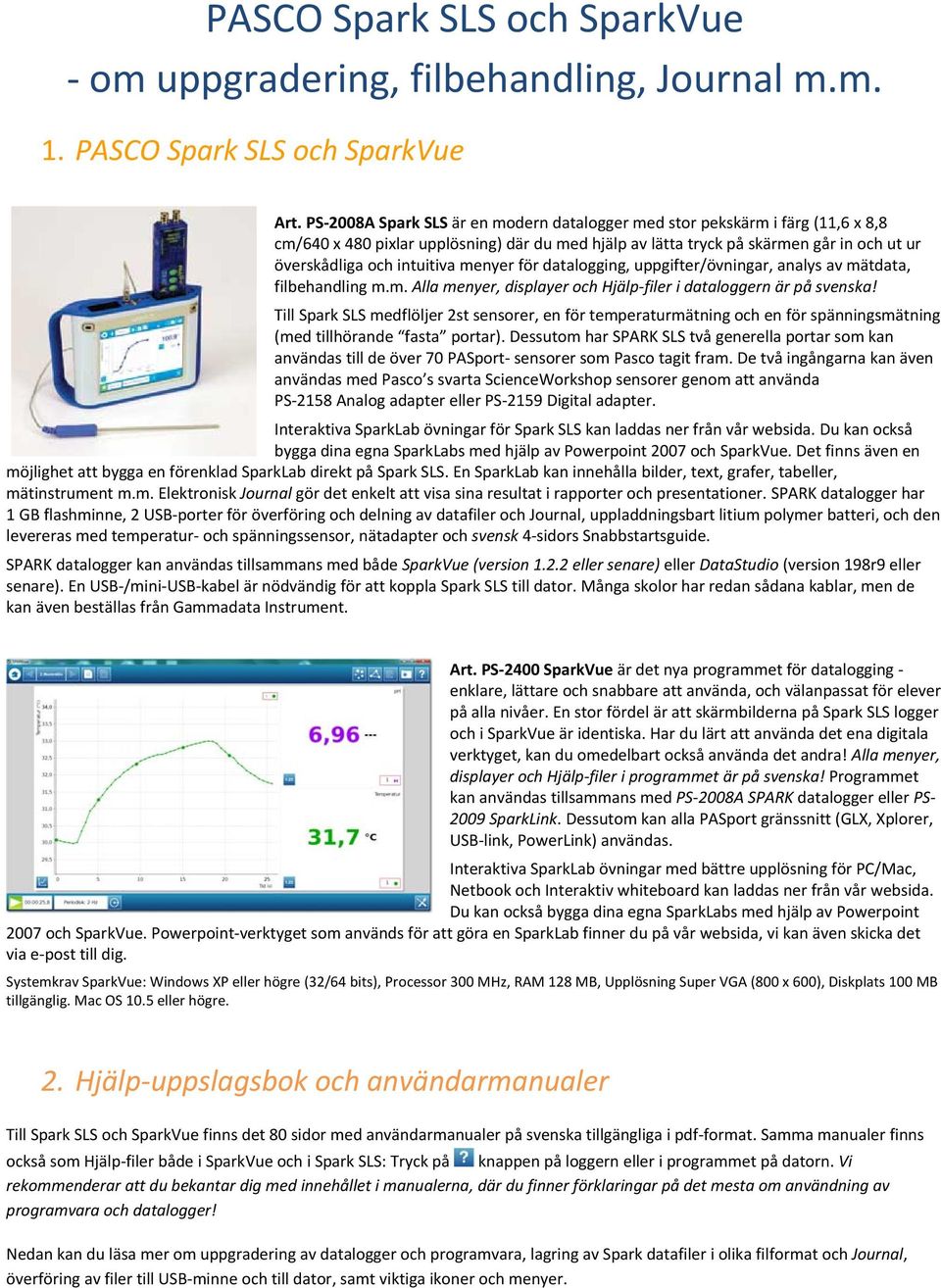 menyer för datalogging, uppgifter/övningar, analys av mätdata, filbehandling m.m. Alla menyer, displayer och Hjälp filer i dataloggern är på svenska!