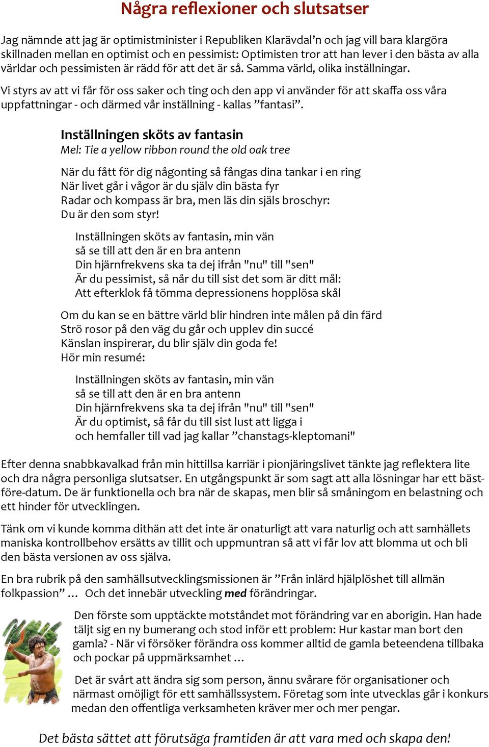 Vi styrs av att vi får för oss saker och ting och den app vi använder för att skaffa oss våra uppfattningar - och därmed vår inställning - kallas fantasi.