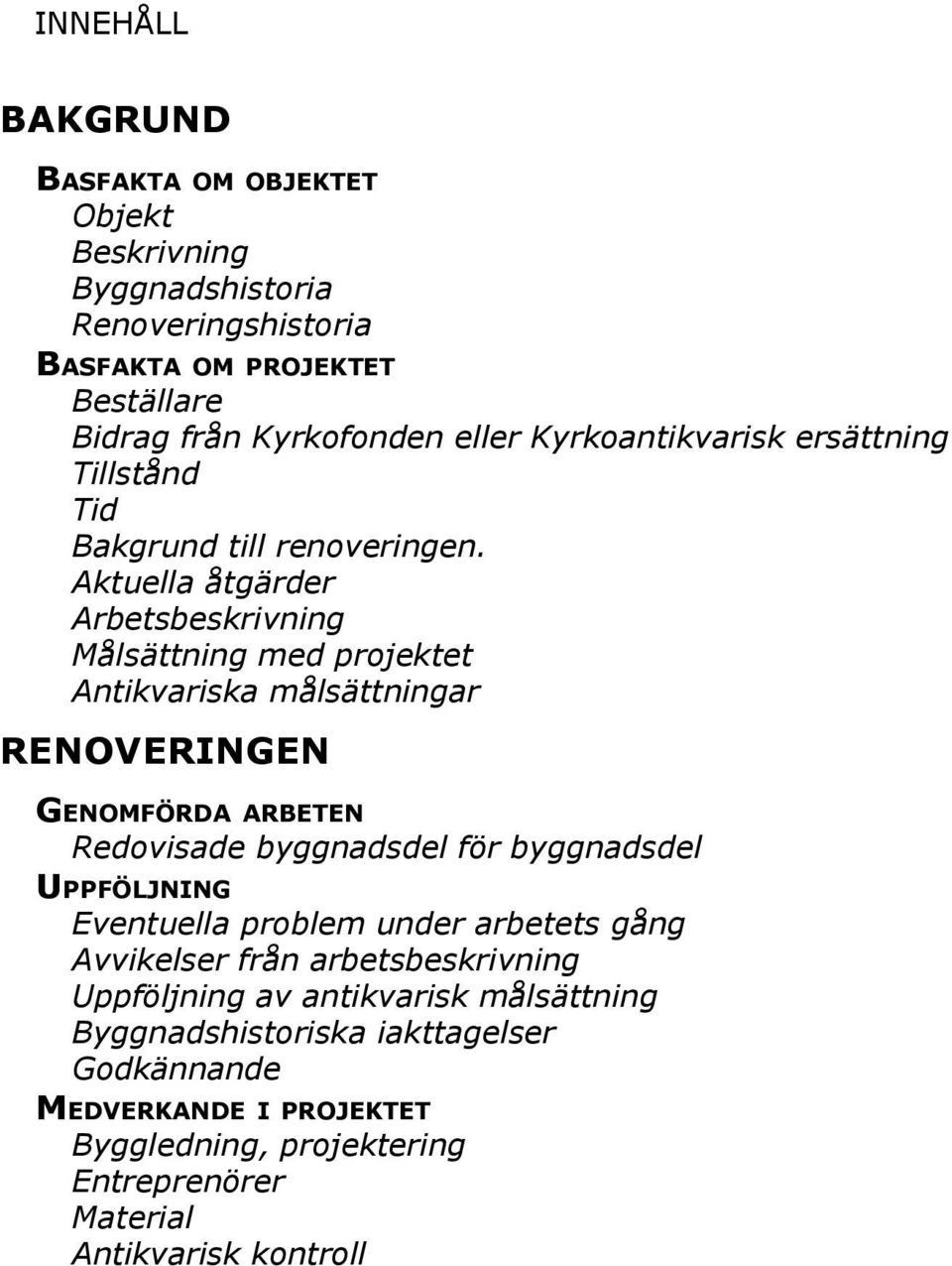 Aktuella åtgärder Arbetsbeskrivning Målsättning med projektet Antikvariska målsättningar RENOVERINGEN GENOMFÖRDA ARBETEN Redovisade byggnadsdel för byggnadsdel