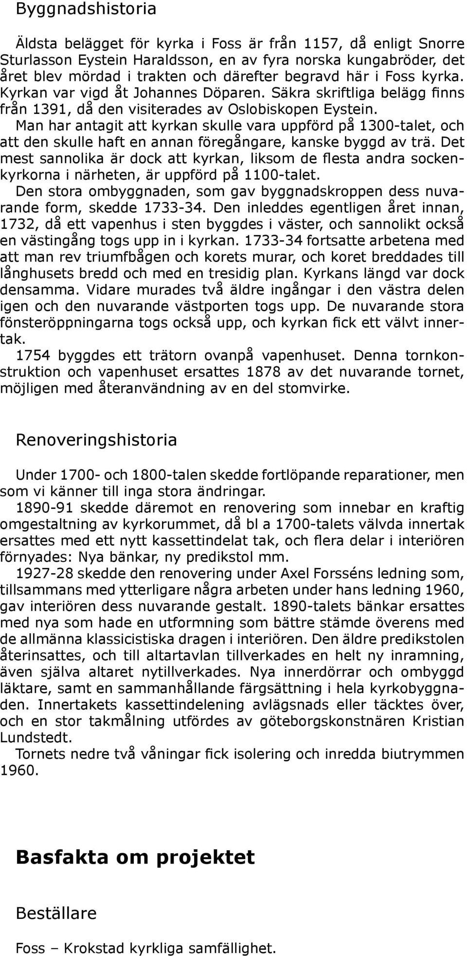 Man har antagit att kyrkan skulle vara uppförd på 1300-talet, och att den skulle haft en annan föregångare, kanske byggd av trä.