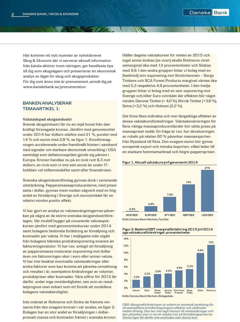 se/prenumeration BANKEN ANALYSERAR TEMAARTIKEL 1: Valutadopad skogsindustri Svensk skogsindustri får nu en rejäl boost från den kraftigt försvagade kronan.