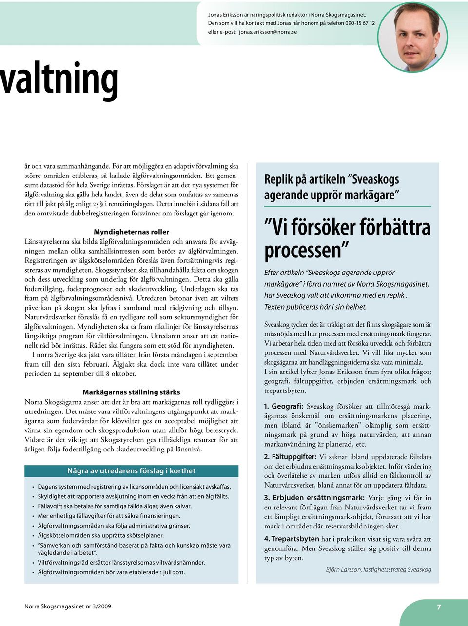 Förslaget är att det nya systemet för älgförvaltning ska gälla hela landet, även de delar som omfattas av samernas rätt till jakt på älg enligt 25 i rennäringslagen.