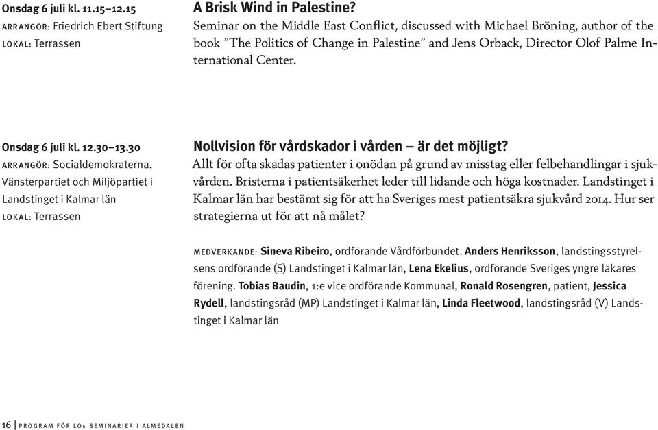 12.30 13.30 Arrangör: Socialdemokraterna, Vänsterpartiet och Miljöpartiet i Landstinget i Kalmar län Nollvision för vårdskador i vården är det möjligt?