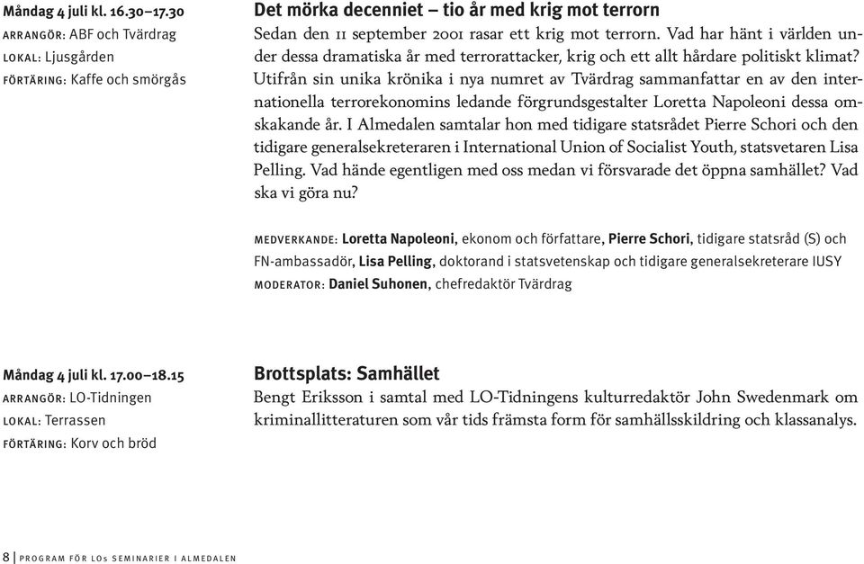 Utifrån sin unika krönika i nya numret av Tvärdrag sammanfattar en av den internationella terrorekonomins ledande förgrundsgestalter Loretta Napoleoni dessa omskakande år.