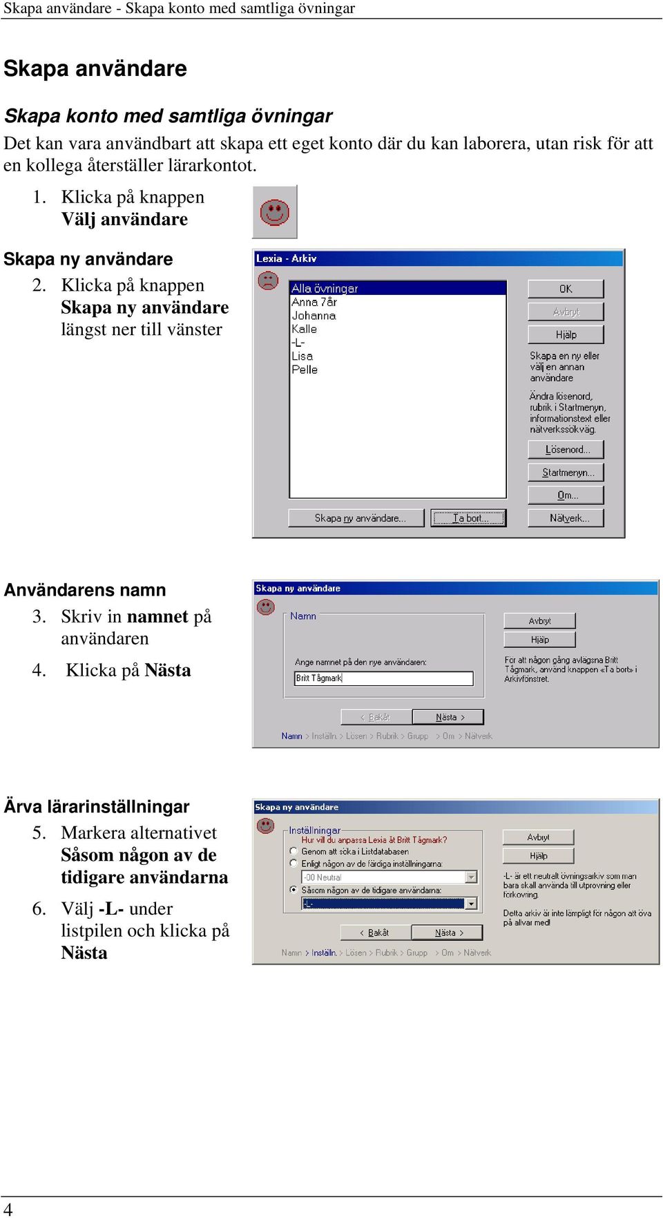 Klicka på knappen Välj användare Skapa ny användare 2. Klicka på knappen Skapa ny användare längst ner till vänster Användarens namn 3.