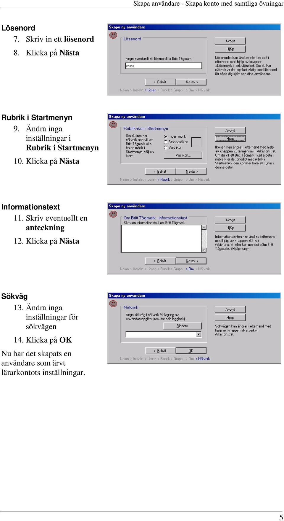 Klicka på Nästa Informationstext 11. Skriv eventuellt en anteckning 12. Klicka på Nästa Sökväg 13.