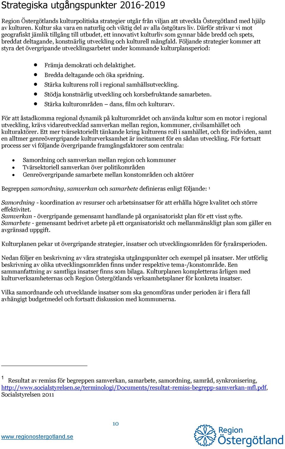 Därför strävar vi mot geografiskt jämlik tillgång till utbudet, ett innovativt kulturliv som gynnar både bredd och spets, breddat deltagande, konstnärlig utveckling och kulturell mångfald.