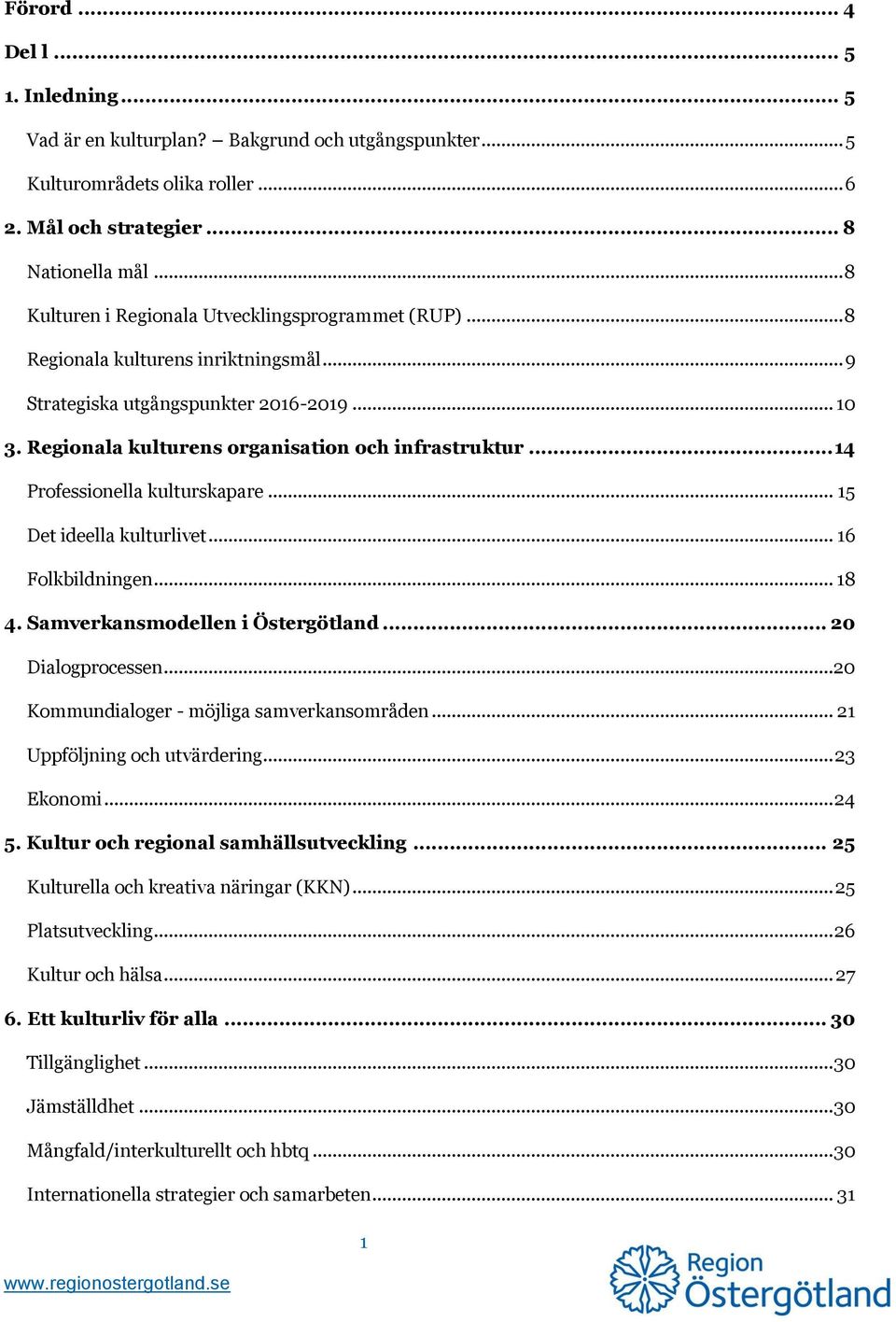 .. 14 Professionella kulturskapare... 15 Det ideella kulturlivet... 16 Folkbildningen... 18 4. Samverkansmodellen i Östergötland... 20 Dialogprocessen...20 Kommundialoger - möjliga samverkansområden.