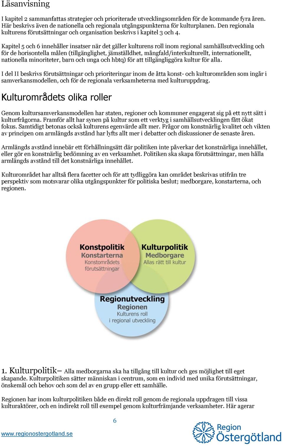 Kapitel 5 och 6 innehåller insatser när det gäller kulturens roll inom regional samhällsutveckling och för de horisontella målen (tillgänglighet, jämställdhet, mångfald/interkulturellt,