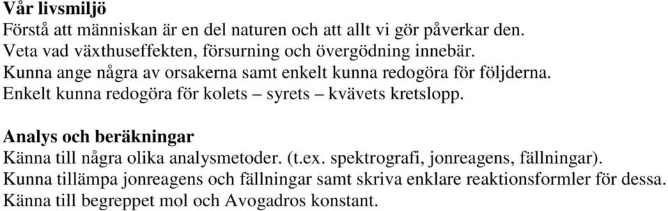 Kunna ange några av orsakerna samt enkelt kunna redogöra för följderna. Enkelt kunna redogöra för kolets syrets kvävets kretslopp.