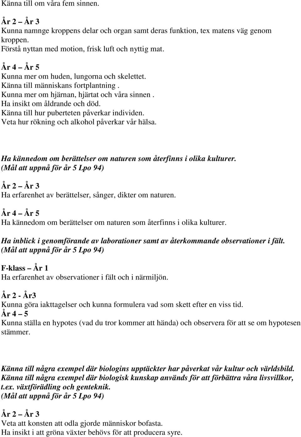 Känna till hur puberteten påverkar individen. Veta hur rökning och alkohol påverkar vår hälsa. Ha kännedom om berättelser om naturen som återfinns i olika kulturer.