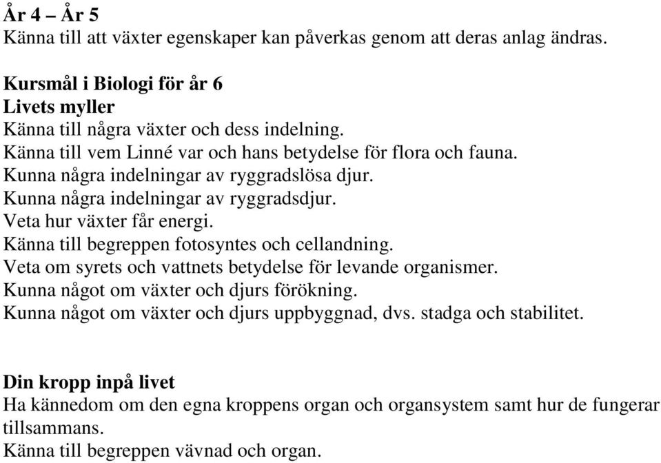 Känna till begreppen fotosyntes och cellandning. Veta om syrets och vattnets betydelse för levande organismer. Kunna något om växter och djurs förökning.