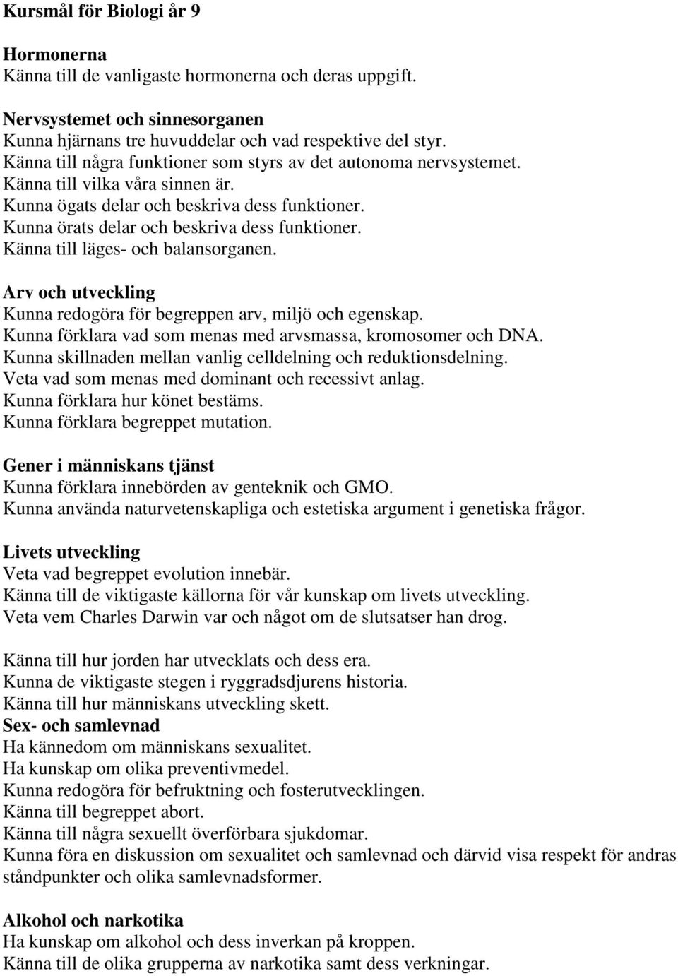 Känna till läges- och balansorganen. Arv och utveckling Kunna redogöra för begreppen arv, miljö och egenskap. Kunna förklara vad som menas med arvsmassa, kromosomer och DNA.