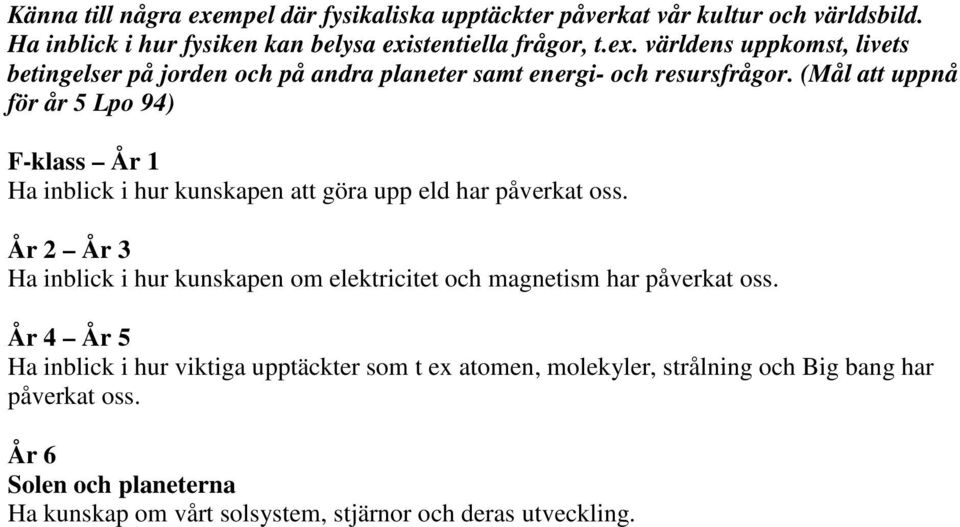 År 2 År 3 Ha inblick i hur kunskapen om elektricitet och magnetism har påverkat oss.