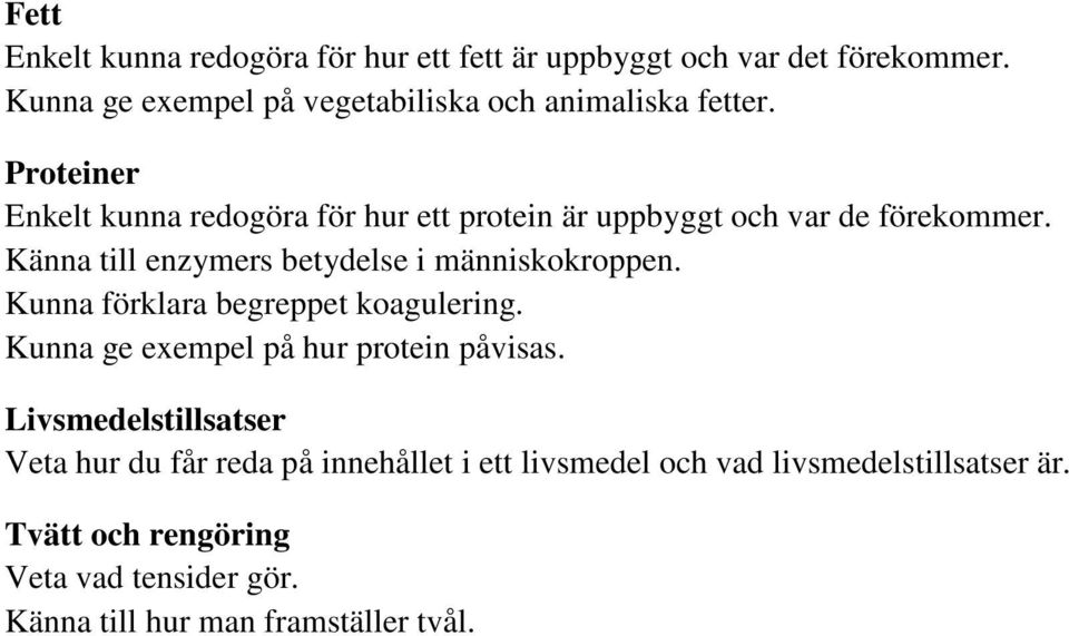 Proteiner Enkelt kunna redogöra för hur ett protein är uppbyggt och var de förekommer.