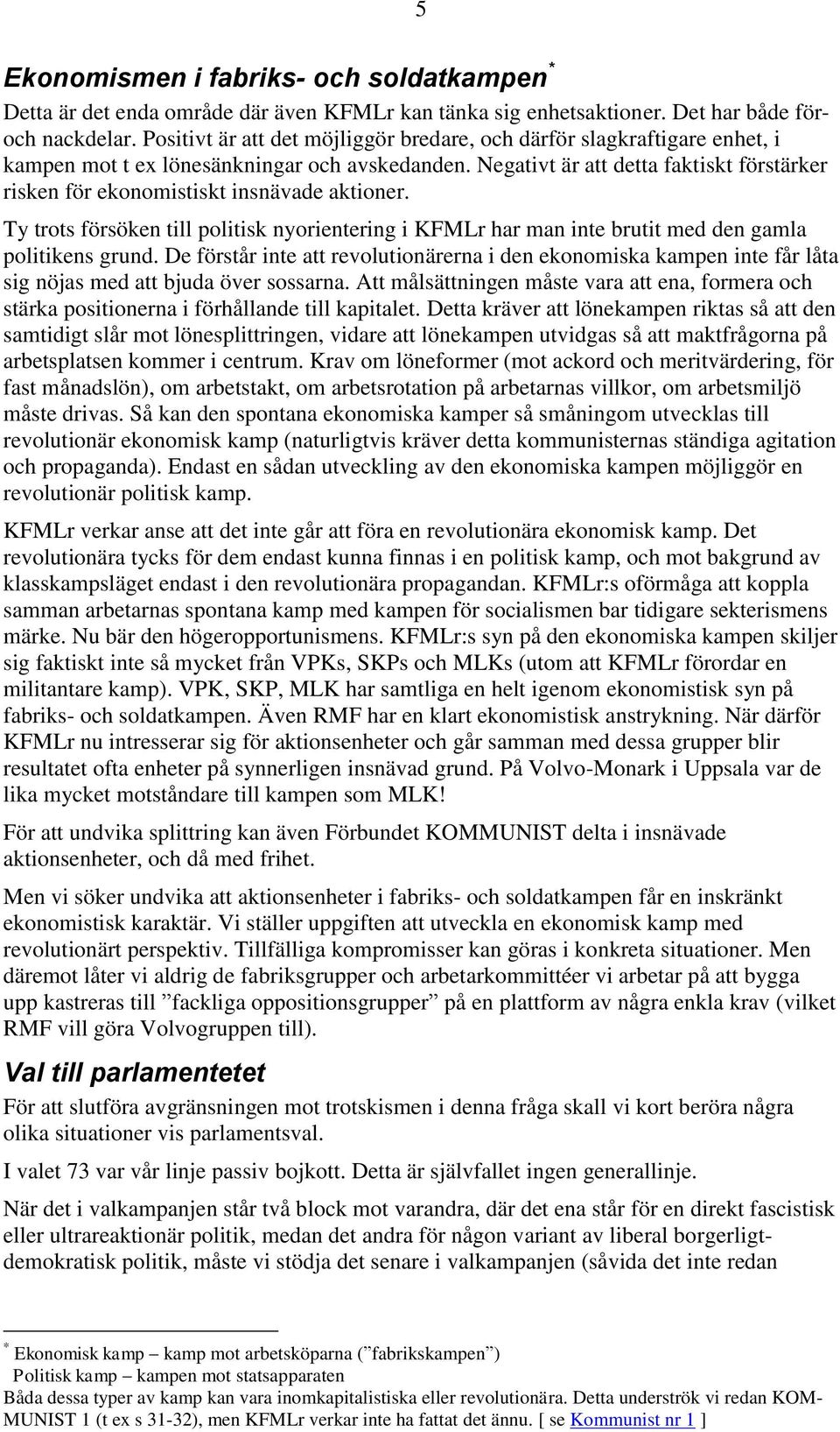 Negativt är att detta faktiskt förstärker risken för ekonomistiskt insnävade aktioner. Ty trots försöken till politisk nyorientering i KFMLr har man inte brutit med den gamla politikens grund.